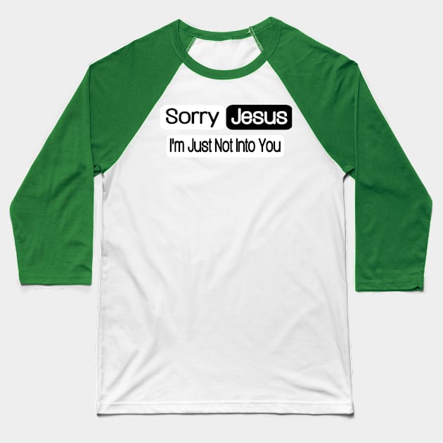 Sorry Jesus - I'm Just Not Into You - Back Baseball T-Shirt by SubversiveWare